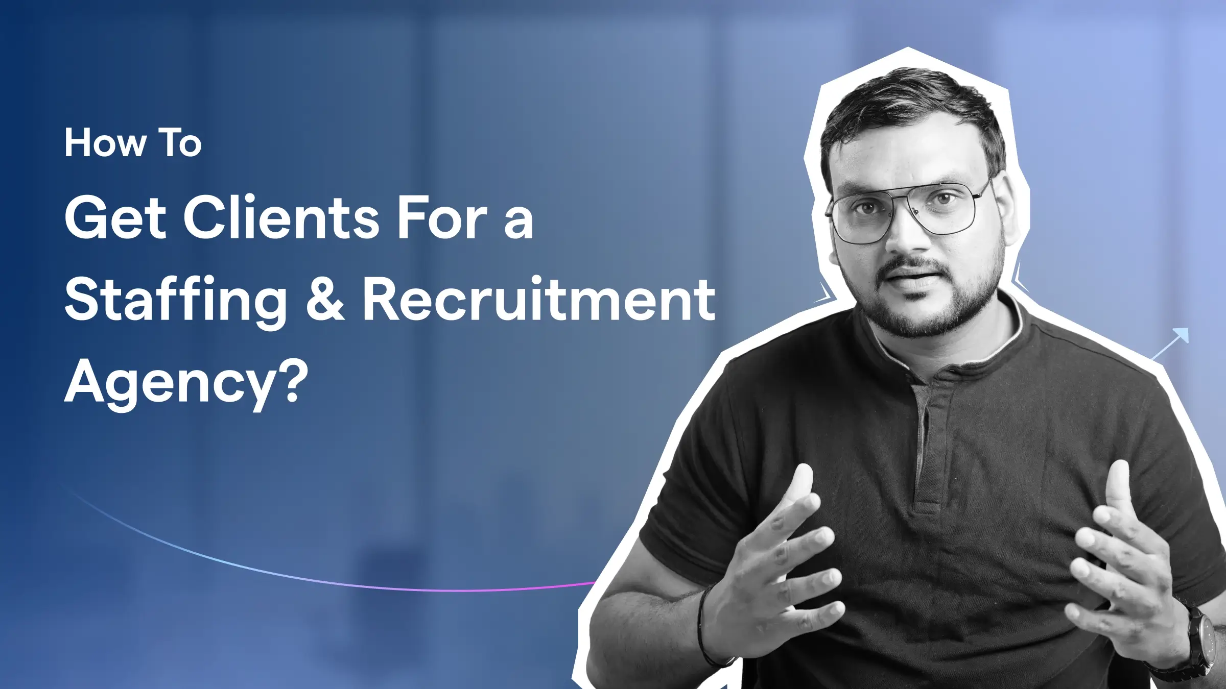 How to Get Clients for a Staffing & Recruitment Agency With 7 Proven Strategies